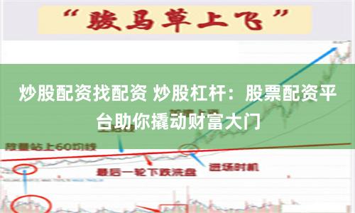 炒股配资找配资 炒股杠杆：股票配资平台助你撬动财富大门
