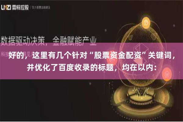好的，这里有几个针对“股票资金配资”关键词，并优化了百度收录的标题，均在以内：