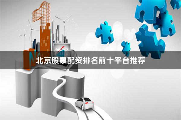北京股票配资排名前十平台推荐