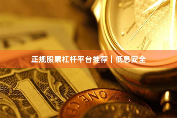 正规股票杠杆平台推荐|低息安全