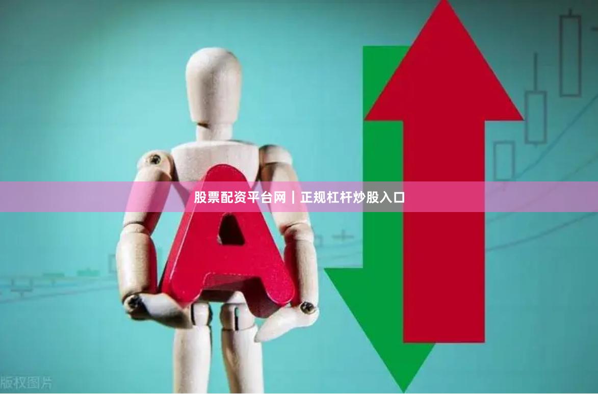 股票配资平台网｜正规杠杆炒股入口