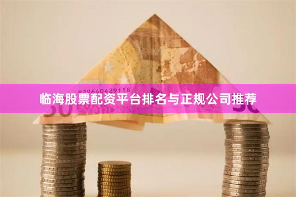 临海股票配资平台排名与正规公司推荐